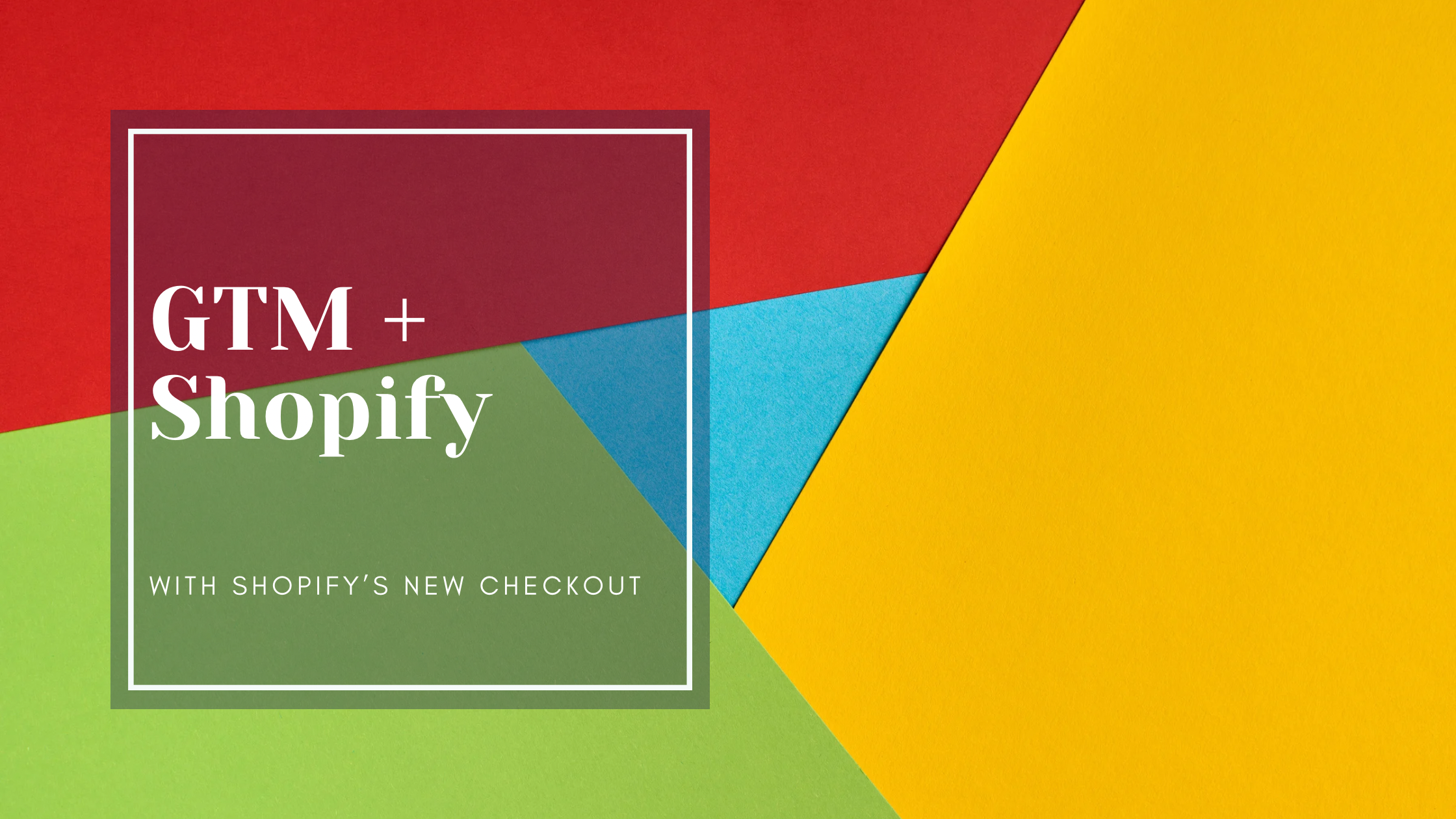 How to Set Up the new Shopify Checkout expereince with Google Tag Manager (GTM)